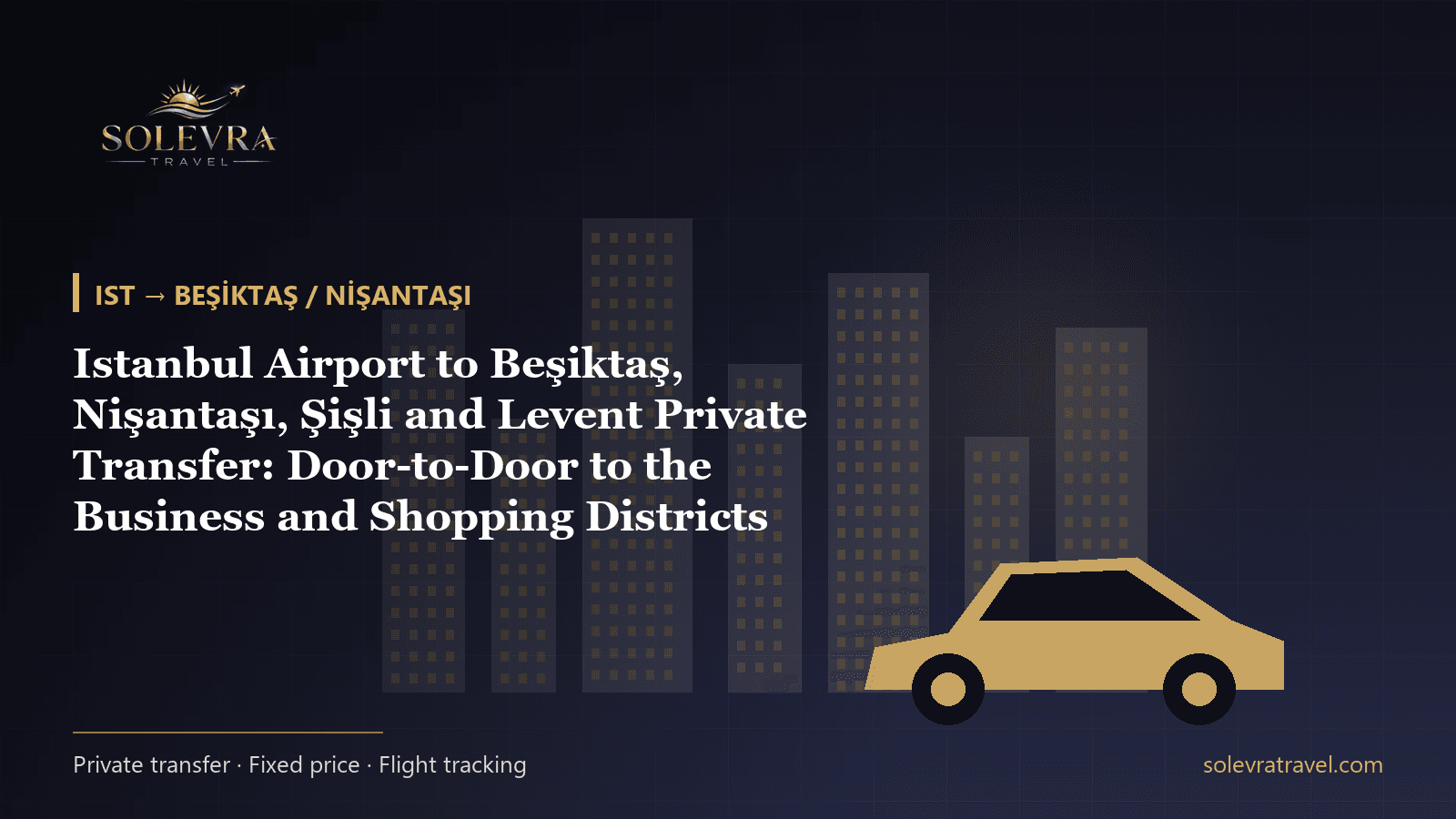 Istanbul Airport to Beşiktaş, Nişantaşı, Şişli and Levent Private Transfer: Door-to-Door to the Business and Shopping Districts