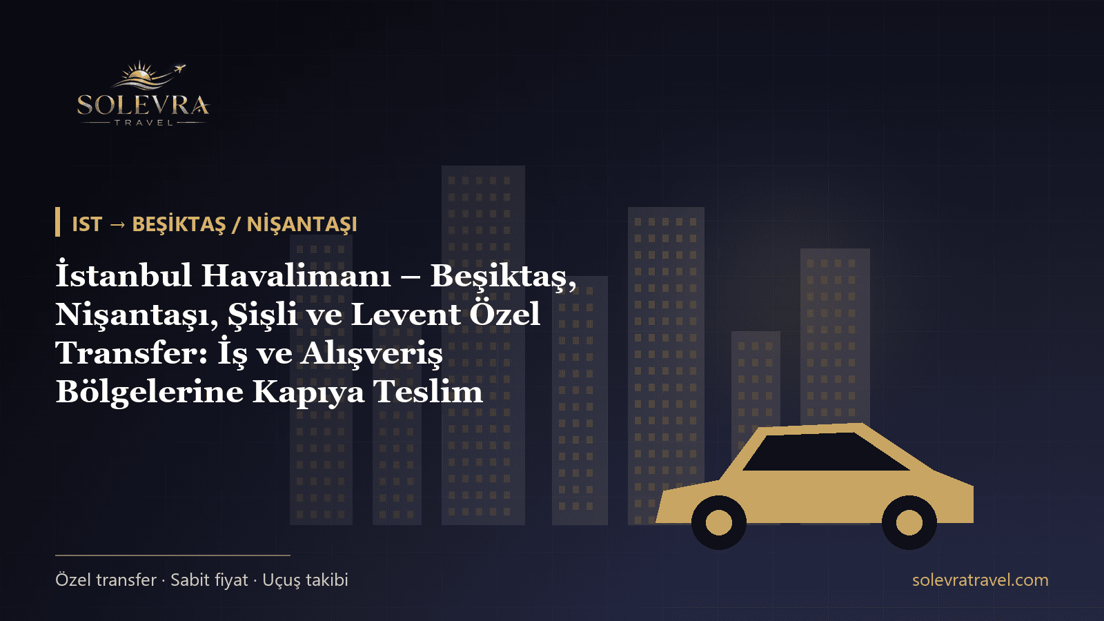 İstanbul Havalimanı – Beşiktaş, Nişantaşı, Şişli ve Levent Özel Transfer: İş ve Alışveriş Bölgelerine Kapıya Teslim