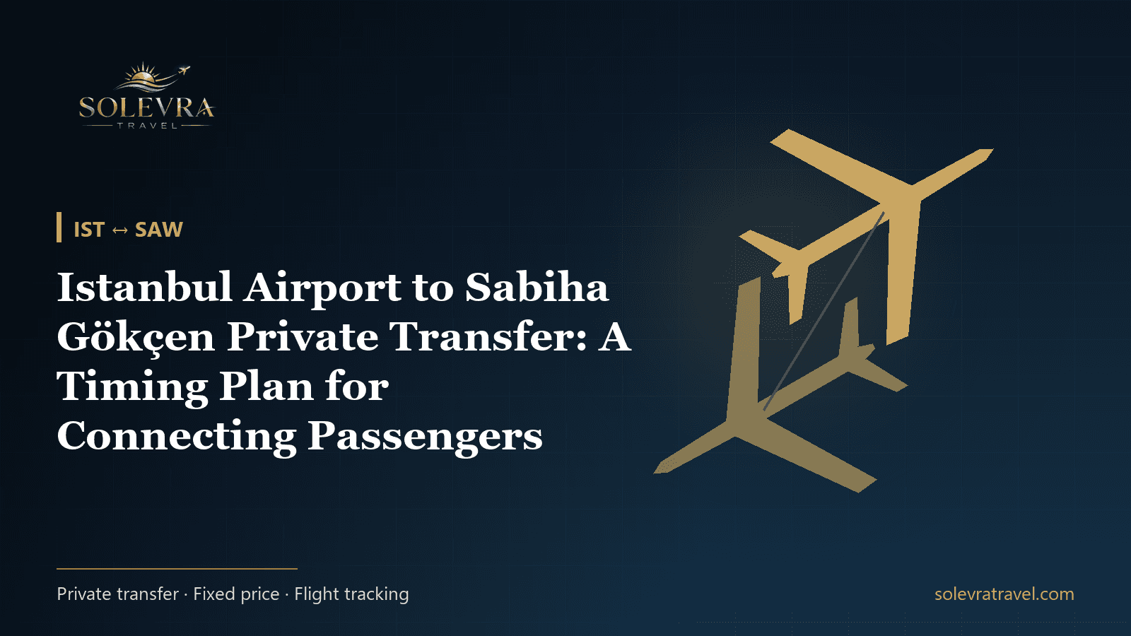 Istanbul Airport to Sabiha Gökçen Private Transfer: A Timing Plan for Connecting Passengers