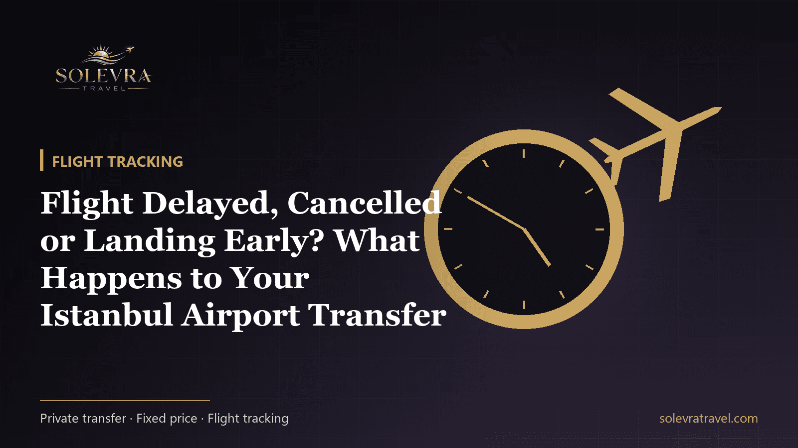 Flight Delayed, Cancelled or Landing Early? What Happens to Your Istanbul Airport Transfer